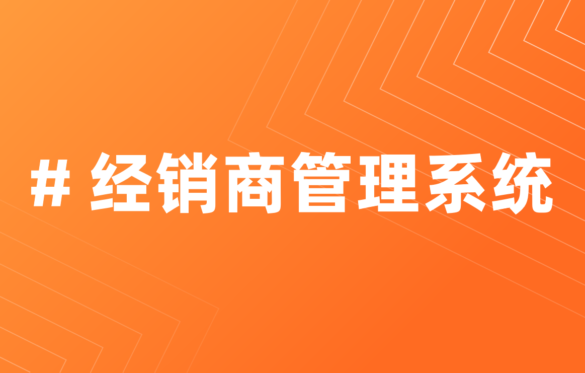 經(jīng)銷商管理系統(tǒng)優(yōu)勢(shì)是什么？如何定制？
